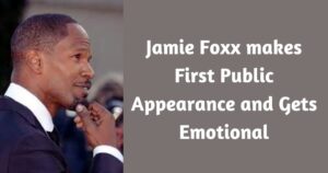 Jamie Foxx makes First Public Appearance and Gets Emotional